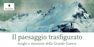 il paesaggio trasfigurato - luoghi e memorie della grande guerra